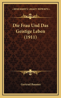 Die Frau Und Das Geistige Leben (1911) - Baumer, Gertrud