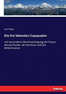 Die frei lebenden Copepoden: mit besonderer Bercksichtigung der Fauna Deutschlands, der Nordsee und des Mittelmeeres