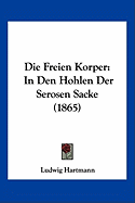 Die Freien Korper: In Den Hohlen Der Serosen Sacke (1865)