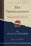 Die Freigelassenen, Vol. 1: Bildungsgeschichte Aus Oesterreich (Classic Reprint)