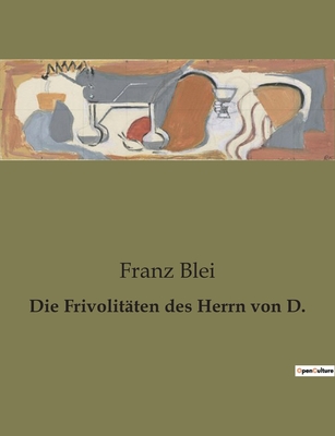 Die Frivolitaten Des Herrn Von D. - Blei, Franz