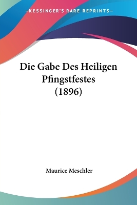 Die Gabe Des Heiligen Pfingstfestes (1896) - Meschler, Maurice