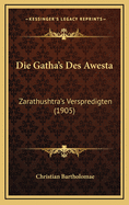 Die Gatha's Des Awesta: Zarathushtra's Verspredigten (1905)