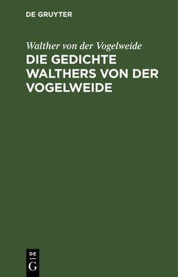 Die Gedichte Walthers Von Der Vogelweide: Urtext Mit Prosabersetzung - Vogelweide, Walther Von Der, and Bhm, Hans (Translated by)