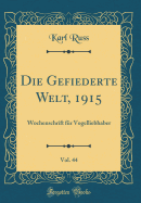 Die Gefiederte Welt, 1915, Vol. 44: Wochenschrift Fr Vogelliebhaber (Classic Reprint)