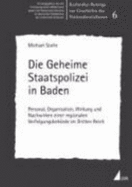 Die Geheime Staatspolizei in Baden: Personal, Organisation, Wirkung Und Nachwirken Einer Regionalen Verfolgungsbehorde Im Dritten Reich