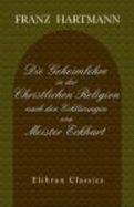 Die Geheimlehre in Der Christlichen Religion Nach Den Erkl?rungen Von Meister Eckhart - Franz Hartmann