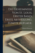 Die Geheimnisse von St. Louis. Erster Band. Erste Abtheilung. Fnfte Auflage.