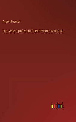 Die Geheimpolizei Auf Dem Wiener Kongress - Fournier, August