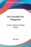 Die Gemalde Des Polygnotos: In Der Lesche Zu Delphi (1841)