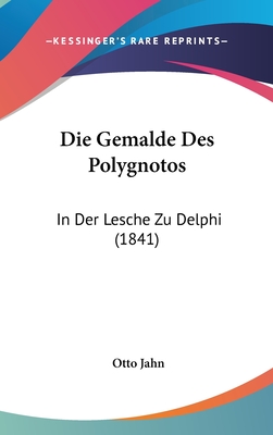 Die Gemalde Des Polygnotos: In Der Lesche Zu Delphi (1841) - Jahn, Otto