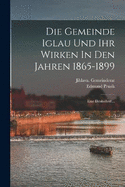 Die Gemeinde Iglau Und Ihr Wirken In Den Jahren 1865-1899: Eine Denkschrift...