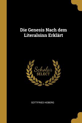 Die Genesis Nach dem Literalsinn Erklrt - Hoberg, Gottfried