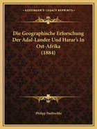 Die Geographische Erforschung Der Adal-Lander Und Harar's In Ost-Afrika (1884)