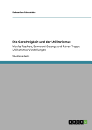 Die Gerechtigkeit und der Utilitarismus: Nicolas Reschers, Bernward Gesangs und Rainer Trapps Utilitarismus-Vorstellungen