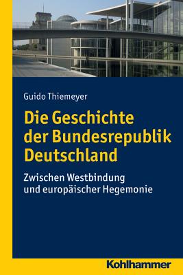 Die Geschichte Der Bundesrepublik Deutschland: Zwischen Westbindung Und Europaischer Hegemonie - Thiemeyer, Guido