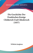 Die Geschichte Der Frankischen Konige Childerich Und Chlodovech (1857)
