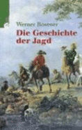 Die Geschichte der Jagd : Kultur, Gesellschaft und Jagdwesen im Wandel der Zeit