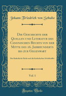 Die Geschichte Der Quellen Und Literatur Des Canonischen Rechts Von Der Mitte Des 16. Jahrhunderts Bis Zur Gegenwart, Vol. 1: Das Katholische Recht Und Die Katholischen Schriftsteller (Classic Reprint)