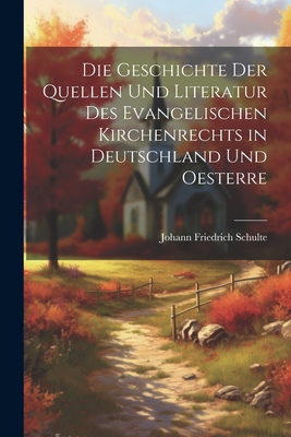 Die Geschichte der Quellen und Literatur des Evangelischen Kirchenrechts in Deutschland und Oesterre - Schulte, Johann Friedrich