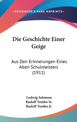 Die Geschichte Einer Geige: Aus Den Erinnerungen Eines Alten Schulmeisters (1911) - Salomon, Ludwig, and Tombo, Rudolf, Jr. (Introduction by)