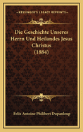 Die Geschichte Unseres Herrn Und Heilandes Jesus Christus (1884)