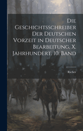 Die Geschichtsschreiber Der Deutschen Vorzeit in Deutscher Bearbeitung, X. Jahrhundert. 10. Band