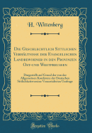 Die Geschlechtlich Sittlichen Verh?ltnisse Der Evangelischen Landbewohner in Den Provinzen Ost-Und Westpreu?en: Dargestellt Auf Grund Der Von Der Allgemeinen Konferenz Der Deutschen Sittlichkeitsvereine Veranstalteten Umfrage (Classic Reprint)