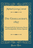 Die Gesellschaft, 1897: Monatschrift Fr Litteratur, Kunst Und Sozialpolitik; Drittes Quartal (Classic Reprint)