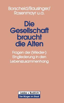 Die Gesellschaft Braucht Die Alten: Fragen Der (Wieder-) Eingliederung in Den Lebenszusammenhang - Borscheid, Peter, and Bausinger, Hermann, and Rosenmayr, Leopold