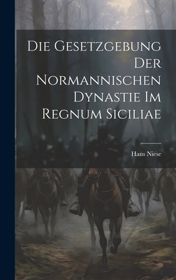 Die Gesetzgebung Der Normannischen Dynastie Im Regnum Siciliae - Niese, Hans