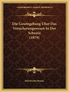 Die Gesetzgebung Uber Das Versicherungswesen In Der Schweiz (1879)