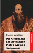 Die Gesprache Des Gottlichen Pietro Aretino: Ragionamenti