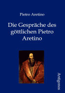 Die Gesprache Des Gottlichen Pietro Aretino