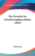 Die Gewerbe Im Grossherzogthum Baden (1863)