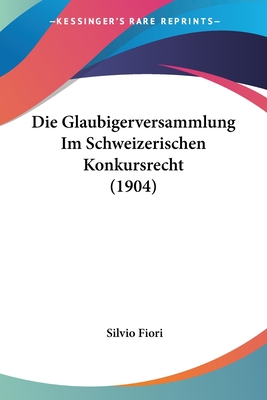 Die Glaubigerversammlung Im Schweizerischen Konkursrecht (1904) - Fiori, Silvio