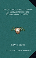 Die Glaubigerversammlung Im Schweizerischen Konkursrecht (1904) - Fiori, Silvio