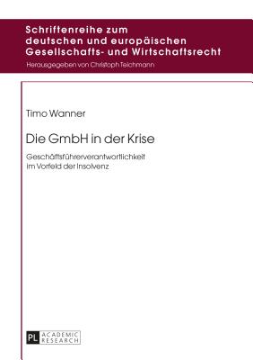 Die GmbH in der Krise: Geschaeftsfuehrerverantwortlichkeit im Vorfeld der Insolvenz - Teichmann, Christoph, and Wanner, Timo