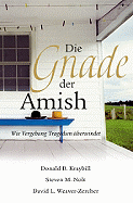 Die Gnade Der Amish: Wie Vergebung Tragodien Uberwindet - Kraybill, Donald B., and Nolt, Steven M., and Weaver-Zercher, David L.