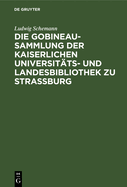 Die Gobineau-Sammlung Der Kaiserlichen Universitts- Und Landesbibliothek Zu Straburg