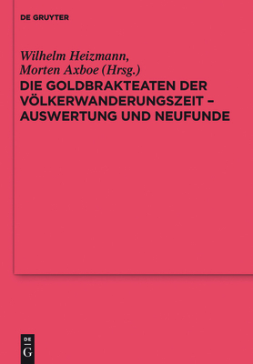 Die Goldbrakteaten Der Volkerwanderungszeit - Auswertung Und Neufunde - Heizmann, Wilhelm (Editor), and Axboe, Morten (Editor)