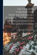 Die goldene Chronik von Hohenschwangau, der Burg der Welfen, der Hohenstauffen und der Scheyren