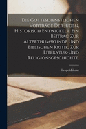 Die gottesdienstlichen Vortrge der Juden, historisch entwickelt. Ein Beitrag zur Alterthumskunde und biblischen Kritik, zur Literatur-und Religionsgeschichte.