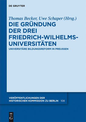 Die Gr?ndung der drei Friedrich-Wilhelms-Universit?ten - Becker, Thomas (Editor), and Schaper, Uwe (Editor)