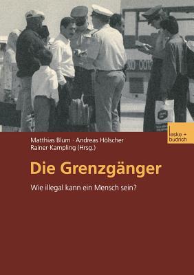 Die Grenzganger: Wie Illegal Kann Ein Mensch Sein? - Blum, Matthias, Dr. (Editor), and Hlscher, Andreas (Editor), and Kampling, Rainer (Editor)