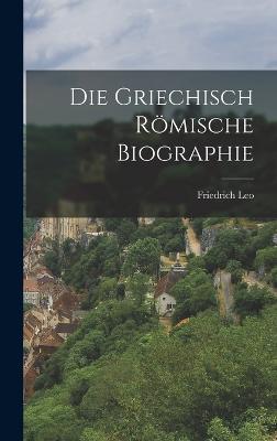 Die Griechisch Rmische Biographie - Leo, Friedrich