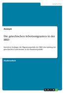 Die griechischen Arbeitsmigranten in der BRD: Inwiefern bedingte die Migrationspolitik der BRD den Aufstieg der griechischen Gastronomie in der Bundesrepublik?