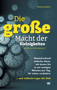 Die gro?e Macht der Kleinigkeiten: Beeindruckend einfache Ideen, mit denen Sie in nur wenigen Minuten pro Tag Ihr Leben ver?ndern ... und vielleicht sogar die Welt - Mehr als nur Zeitmanagement