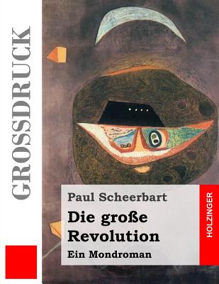 Die Gro?e Revolution (Gro?druck): Ein Mondroman - Scheerbart, Paul