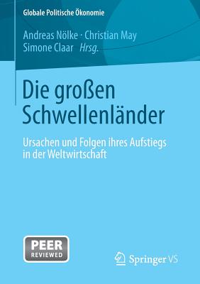 Die Gro?en Schwellenl?nder: Ursachen Und Folgen Ihres Aufstiegs in Der Weltwirtschaft - Nlke, Andreas (Editor), and May, Christian (Editor), and Claar, Simone (Editor)